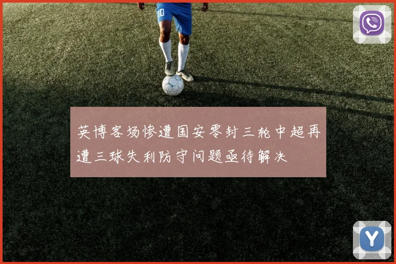 英博客场惨遭国安零封三轮中超再遭三球失利防守问题亟待解决