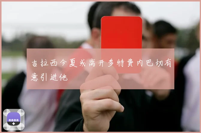 吉拉西今夏或离开多特费内巴切有意引进他
